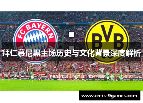 拜仁慕尼黑主场历史与文化背景深度解析