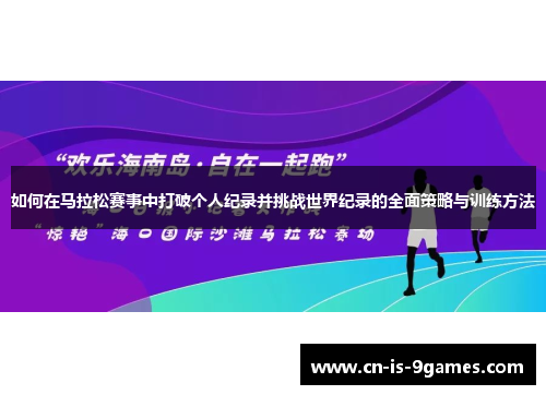 如何在马拉松赛事中打破个人纪录并挑战世界纪录的全面策略与训练方法