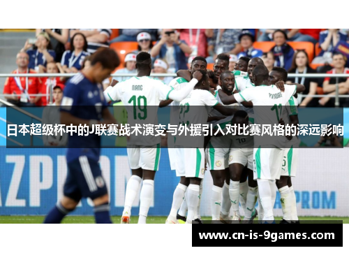 日本超级杯中的J联赛战术演变与外援引入对比赛风格的深远影响