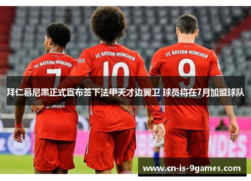 拜仁慕尼黑正式宣布签下法甲天才边翼卫 球员将在7月加盟球队 拜仁慕尼黑正式宣布签下法甲天才边翼卫 球员将在7月加盟球队
