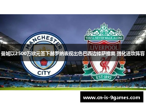 曼城以2500万欧元签下赫罗纳表现出色巴西边锋萨维奥 强化进攻阵容 曼城以2500万欧元签下赫罗纳表现出色巴西边锋萨维奥 强化进攻阵容