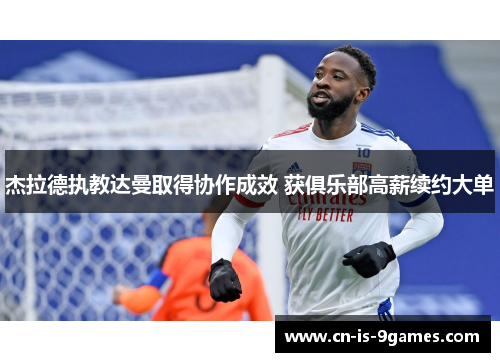 杰拉德执教达曼取得协作成效 获俱乐部高薪续约大单