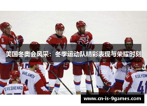 美国冬奥会风采：冬季运动队精彩表现与荣耀时刻