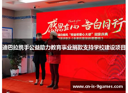 迪巴拉携手公益助力教育事业捐款支持学校建设项目